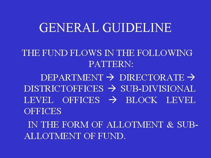 GENERAL GUIDELINE THE FUND FLOWS IN THE FOLLOWING PATTERN: DEPARTMENT DIRECTORATE DISTRICTOFFICES SUB-DIVISIONAL LEVEL