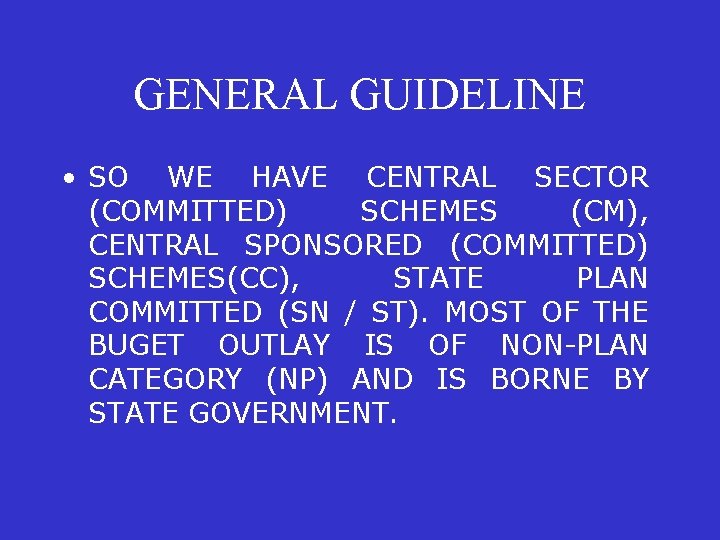 GENERAL GUIDELINE • SO WE HAVE CENTRAL SECTOR (COMMITTED) SCHEMES (CM), CENTRAL SPONSORED (COMMITTED)
