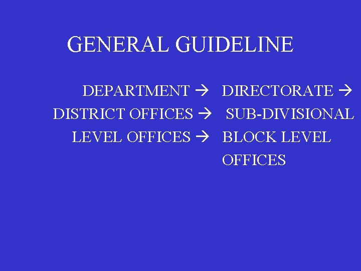 GENERAL GUIDELINE DEPARTMENT DIRECTORATE DISTRICT OFFICES SUB-DIVISIONAL LEVEL OFFICES BLOCK LEVEL OFFICES 