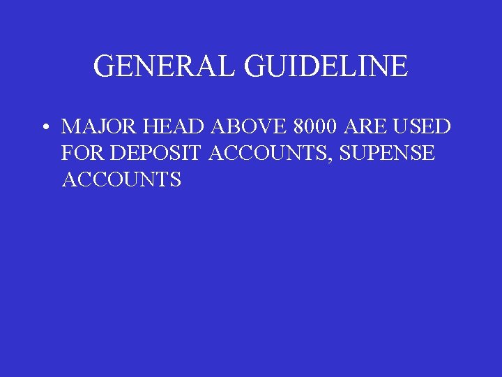 GENERAL GUIDELINE • MAJOR HEAD ABOVE 8000 ARE USED FOR DEPOSIT ACCOUNTS, SUPENSE ACCOUNTS