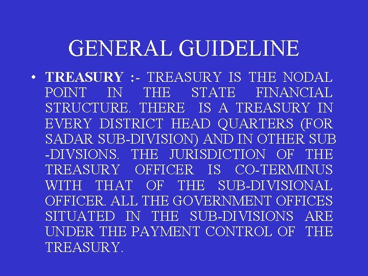 GENERAL GUIDELINE • TREASURY : - TREASURY IS THE NODAL POINT IN THE STATE