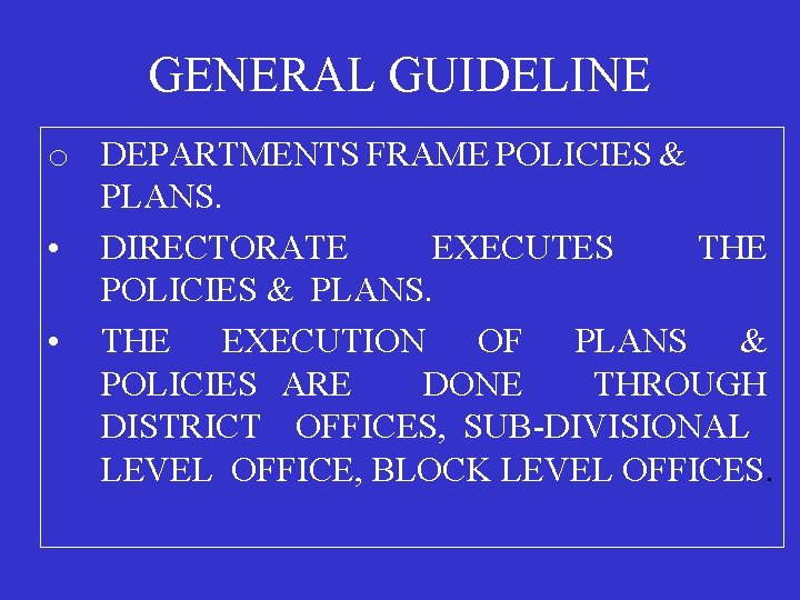 GENERAL GUIDELINE o DEPARTMENTS FRAME POLICIES & PLANS. • DIRECTORATE EXECUTES THE POLICIES &