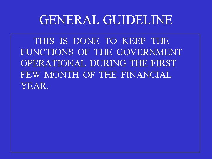 GENERAL GUIDELINE THIS IS DONE TO KEEP THE FUNCTIONS OF THE GOVERNMENT OPERATIONAL DURING