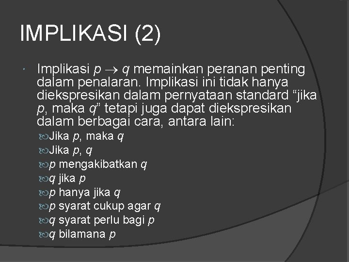 IMPLIKASI (2) Implikasi p q memainkan peranan penting dalam penalaran. Implikasi ini tidak hanya