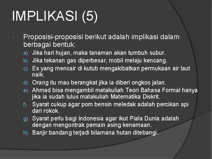 IMPLIKASI (5) Proposisi-proposisi berikut adalah implikasi dalam berbagai bentuk: a) Jika hari hujan, maka