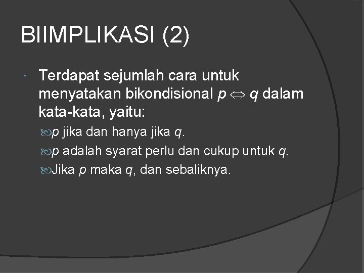 BIIMPLIKASI (2) Terdapat sejumlah cara untuk menyatakan bikondisional p q dalam kata-kata, yaitu: p