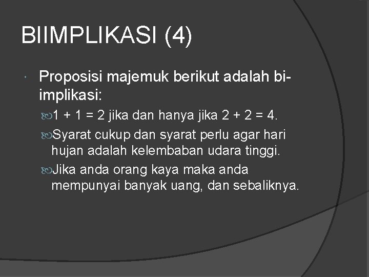 BIIMPLIKASI (4) Proposisi majemuk berikut adalah biimplikasi: 1 + 1 = 2 jika dan