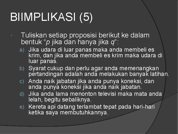 BIIMPLIKASI (5) Tuliskan setiap proposisi berikut ke dalam bentuk “p jika dan hanya jika