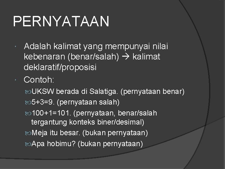 PERNYATAAN Adalah kalimat yang mempunyai nilai kebenaran (benar/salah) kalimat deklaratif/proposisi Contoh: UKSW berada di