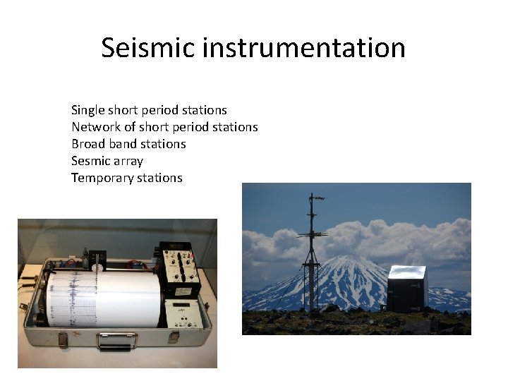 Seismic instrumentation Single short period stations Network of short period stations Broad band stations