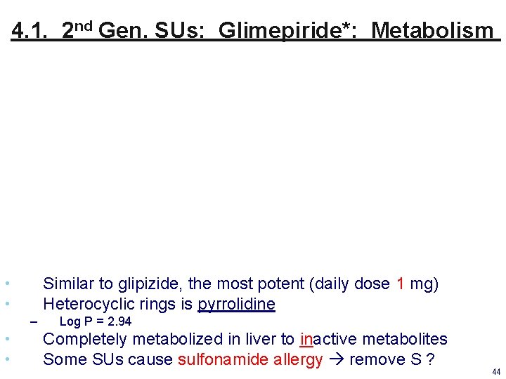 4. 1. 2 nd Gen. SUs: Glimepiride*: Metabolism Similar to glipizide, the most potent