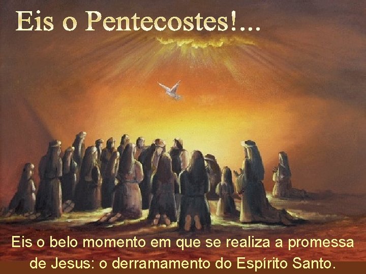 Eis o belo momento em que se realiza a promessa de Jesus: o derramamento
