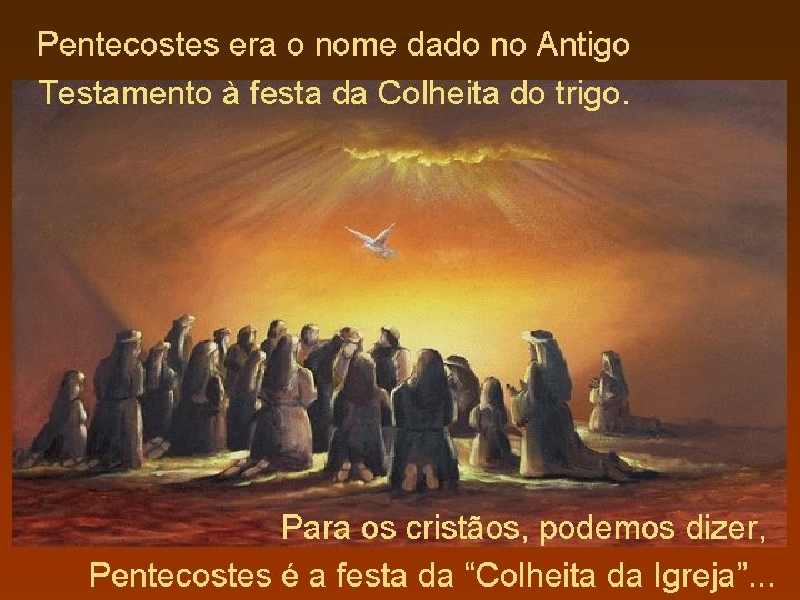 Pentecostes era o nome dado no Antigo Testamento à festa da Colheita do trigo.