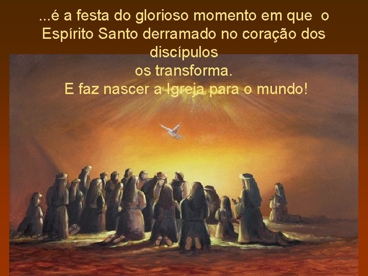 . . . é a festa do glorioso momento em que o Espírito Santo
