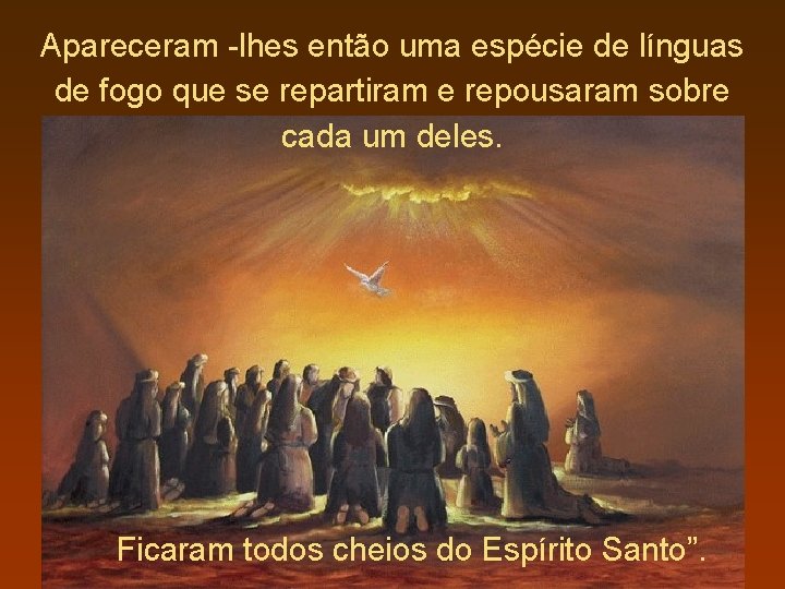 Apareceram -lhes então uma espécie de línguas de fogo que se repartiram e repousaram