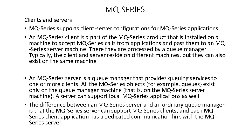 MQ-SERIES Clients and servers • MQ-Series supports client-server configurations for MQ-Series applications. • An