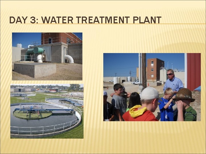 DAY 3: WATER TREATMENT PLANT 