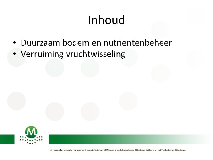 Inhoud • Duurzaam bodem en nutrientenbeheer • Verruiming vruchtwisseling 