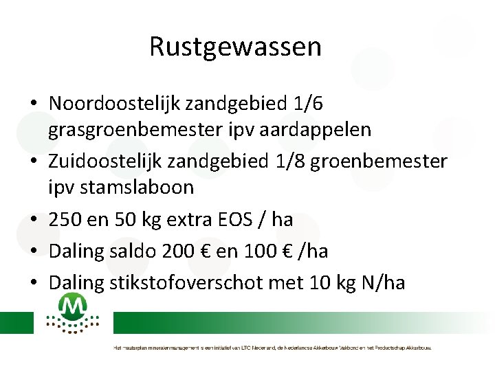 Rustgewassen • Noordoostelijk zandgebied 1/6 grasgroenbemester ipv aardappelen • Zuidoostelijk zandgebied 1/8 groenbemester ipv