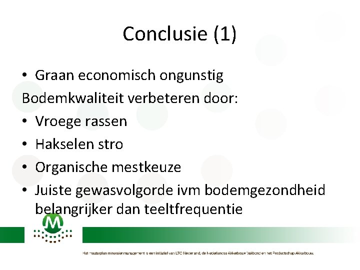 Conclusie (1) • Graan economisch ongunstig Bodemkwaliteit verbeteren door: • Vroege rassen • Hakselen