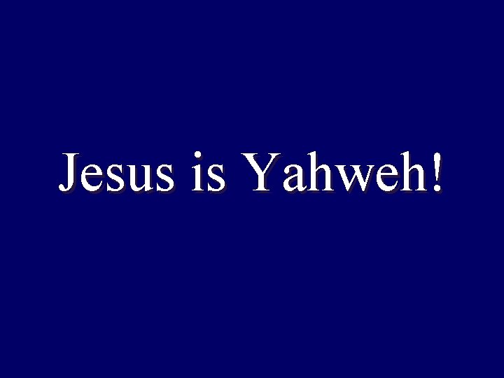 Jesus is Yahweh! 