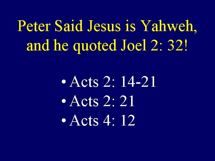 Peter Said Jesus is Yahweh, and he quoted Joel 2: 32! • Acts 2: