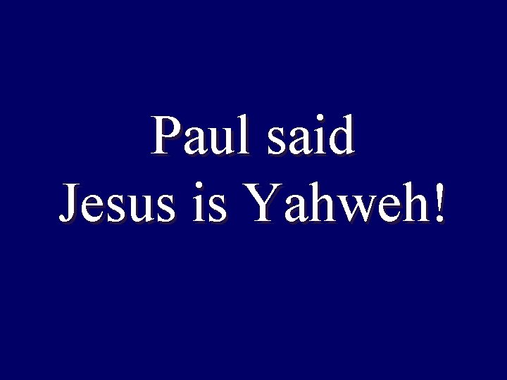 Paul said Jesus is Yahweh! 