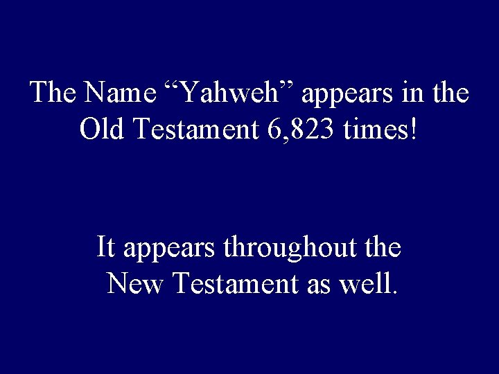The Name “Yahweh” appears in the Old Testament 6, 823 times! It appears throughout The Name “Yahweh” appears in the Old Testament 6, 823 times! It appears throughout