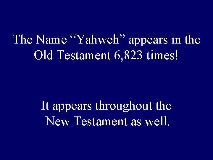 The Name “Yahweh” appears in the Old Testament 6, 823 times! It appears throughout