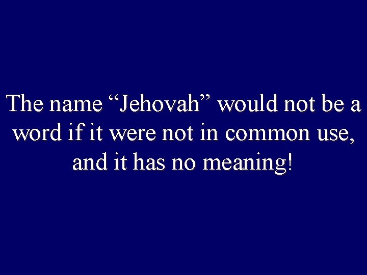 The name “Jehovah” would not be a word if it were not in common The name “Jehovah” would not be a word if it were not in common