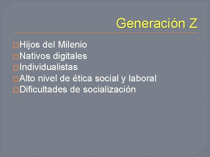 Generación Z �Hijos del Milenio �Nativos digitales �Individualistas �Alto nivel de ética social y