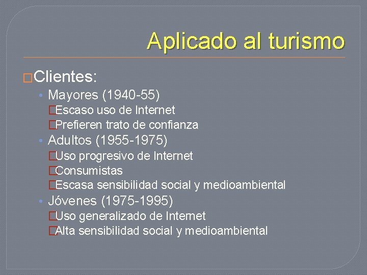 Aplicado al turismo �Clientes: • Mayores (1940 -55) �Escaso uso de Internet �Prefieren trato