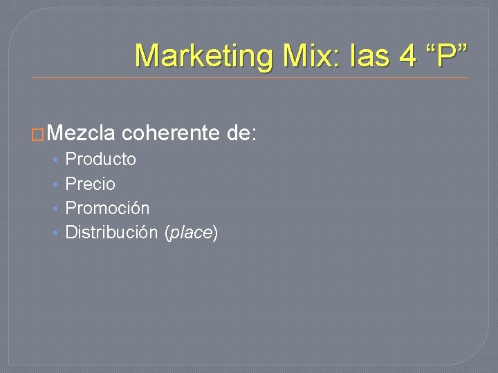 Marketing Mix: las 4 “P” �Mezcla • • coherente de: Producto Precio Promoción Distribución