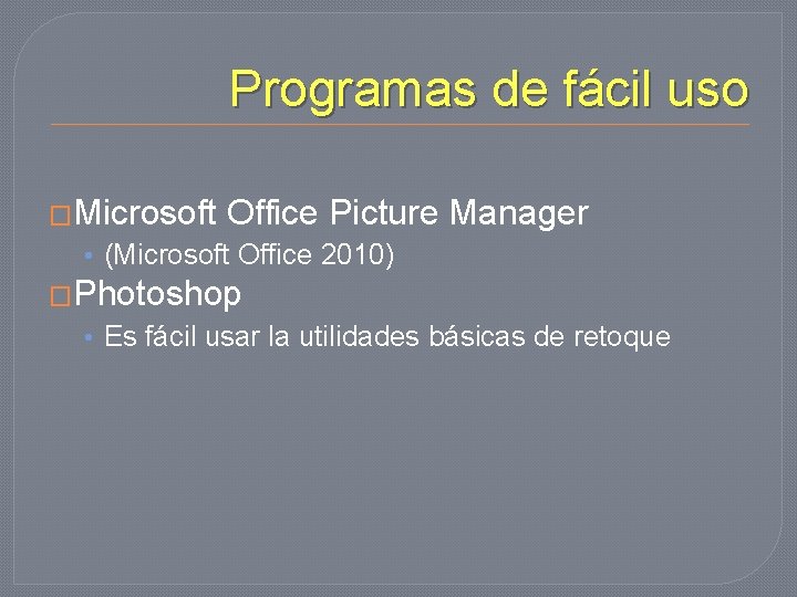 Programas de fácil uso �Microsoft Office Picture Manager • (Microsoft Office 2010) �Photoshop •