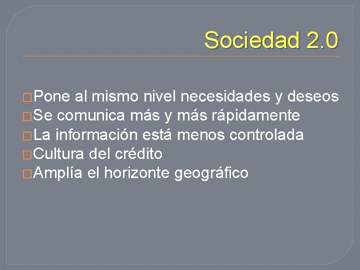 Sociedad 2. 0 �Pone al mismo nivel necesidades y deseos �Se comunica más y