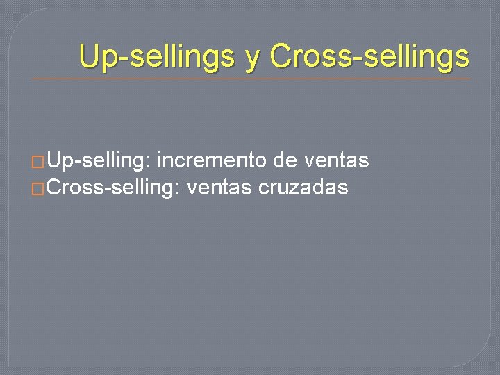 Up-sellings y Cross-sellings �Up-selling: incremento de ventas �Cross-selling: ventas cruzadas 