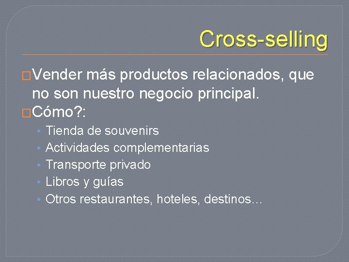 Cross-selling �Vender más productos relacionados, que no son nuestro negocio principal. �Cómo? : •