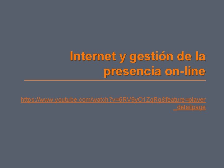 Internet y gestión de la presencia on-line https: //www. youtube. com/watch? v=6 RV 9