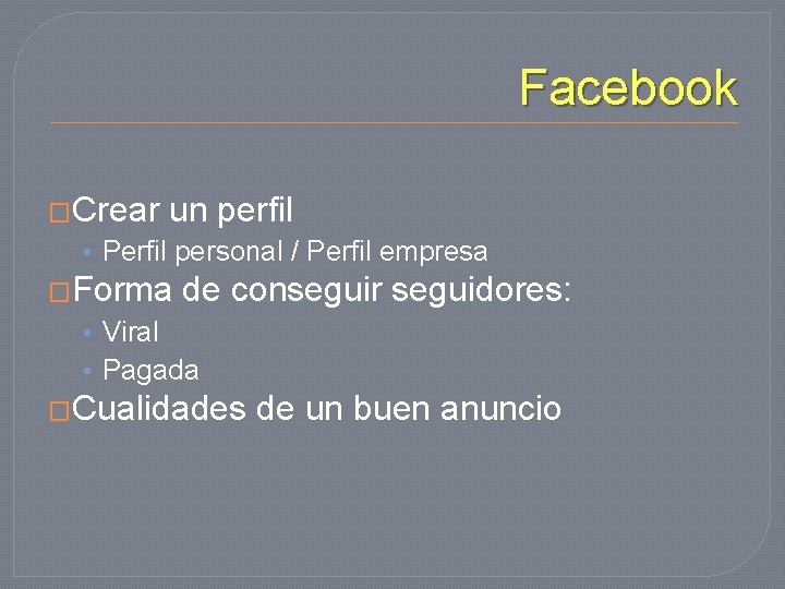 Facebook �Crear un perfil • Perfil personal / Perfil empresa �Forma de conseguir seguidores: