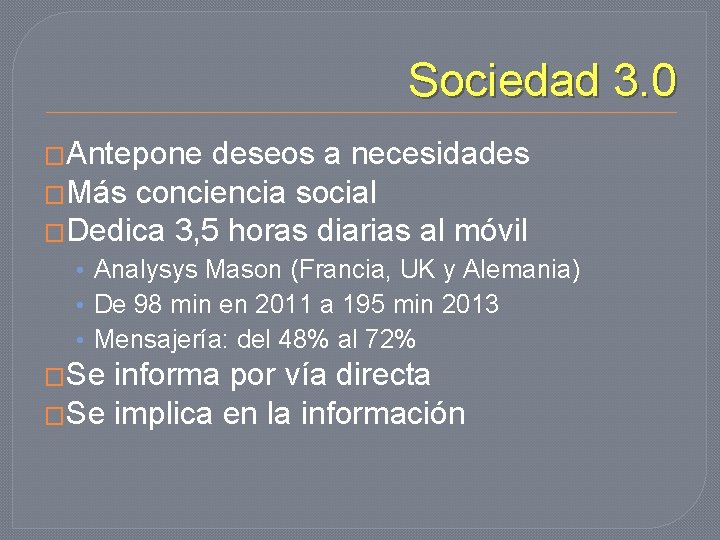 Sociedad 3. 0 �Antepone deseos a necesidades �Más conciencia social �Dedica 3, 5 horas