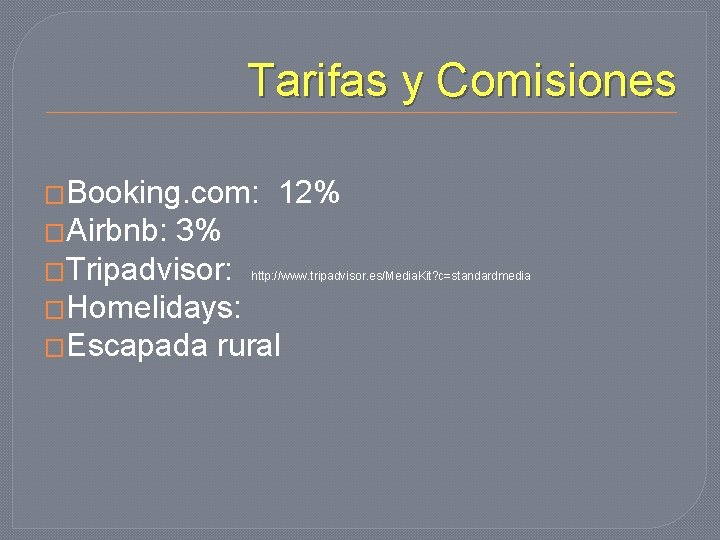 Tarifas y Comisiones �Booking. com: 12% �Airbnb: 3% �Tripadvisor: �Homelidays: �Escapada rural http: //www.