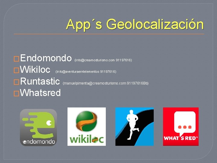 App´s Geolocalización �Endomondo �Wikiloc (info@creamosturismo. com 91197616) (info@aventuraen 4 elementos 91197616) �Runtastic �Whatsred (manuelpimenta@creamosturismo.