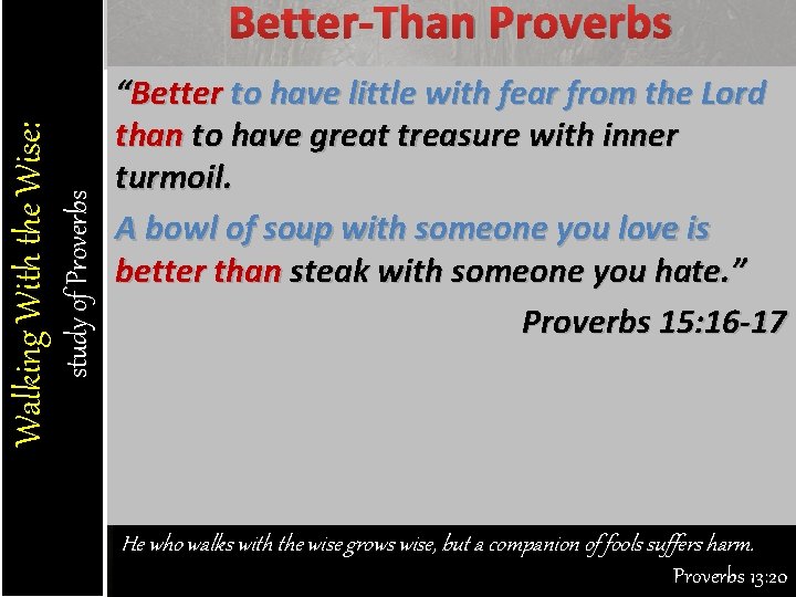 study of Proverbs Walking With the Wise: Better-Than Proverbs “Better to have little with