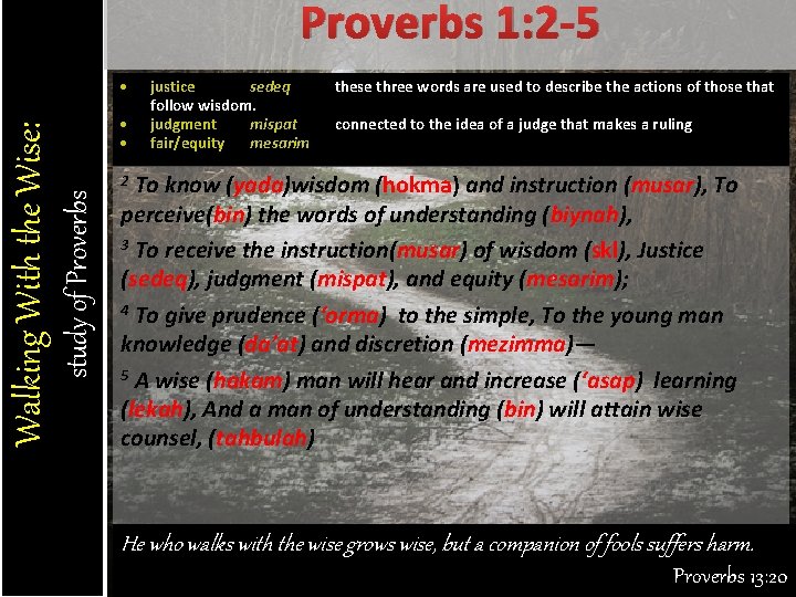 Proverbs 1: 2 -5 justice sedeq follow wisdom. judgment mispat fair/equity mesarim these three