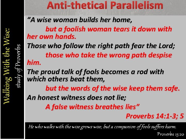 study of Proverbs Walking With the Wise: Anti-thetical Parallelism “A wise woman builds her