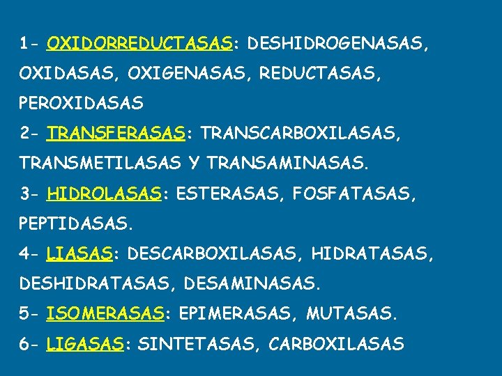1 - OXIDORREDUCTASAS: DESHIDROGENASAS, OXIDASAS, OXIGENASAS, REDUCTASAS, PEROXIDASAS 2 - TRANSFERASAS: TRANSCARBOXILASAS, TRANSMETILASAS Y