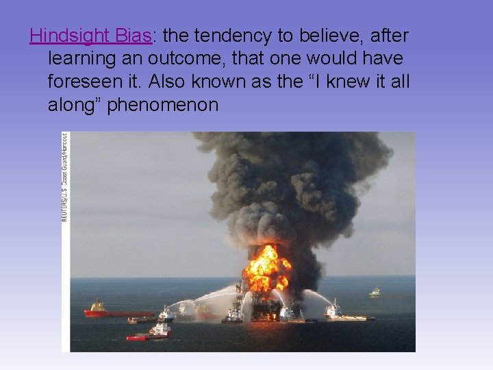 Hindsight Bias: the tendency to believe, after learning an outcome, that one would have