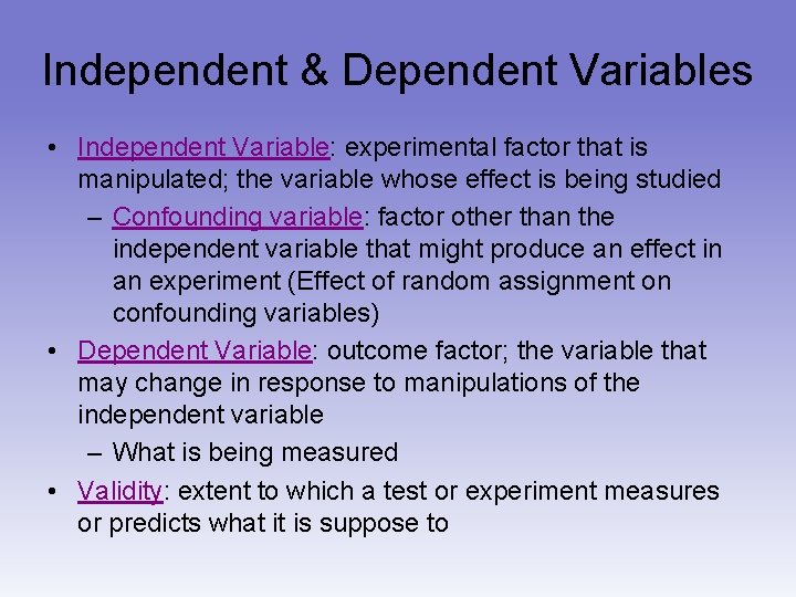 Independent & Dependent Variables • Independent Variable: experimental factor that is manipulated; the variable