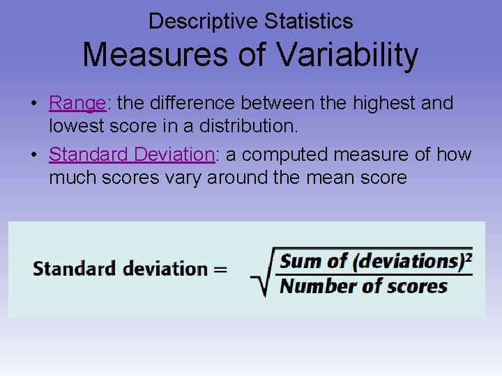 Descriptive Statistics Measures of Variability • Range: the difference between the highest and lowest