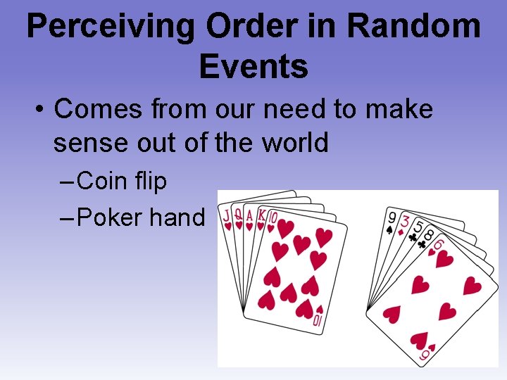 Perceiving Order in Random Events • Comes from our need to make sense out